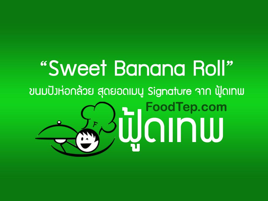 Sweet Banana Roll วิธีทำพร้อมสูตร อร่อยเด็ด แบบฉบับฟู้ดเทพ